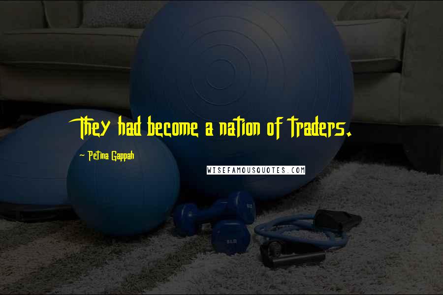 Petina Gappah Quotes: They had become a nation of traders.