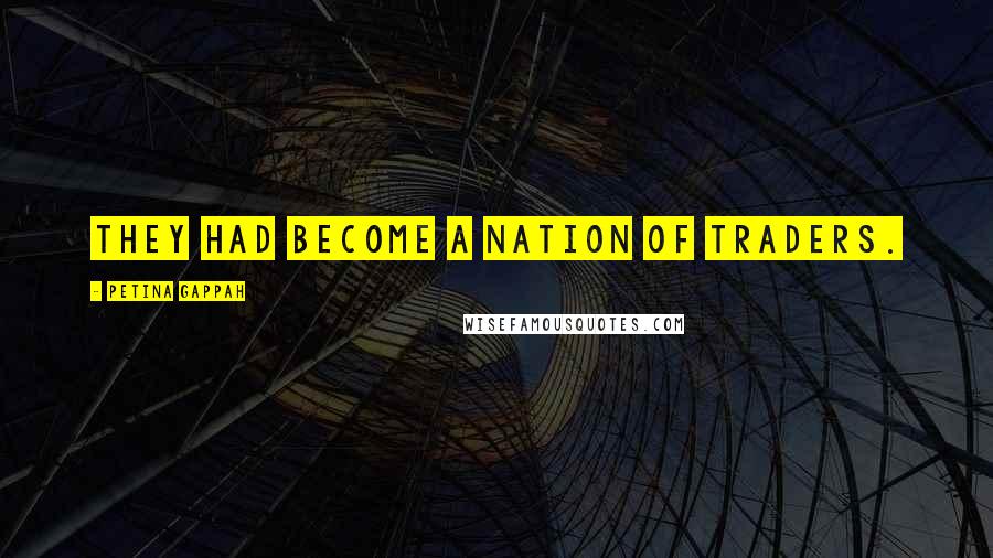 Petina Gappah Quotes: They had become a nation of traders.