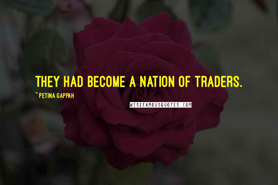 Petina Gappah Quotes: They had become a nation of traders.