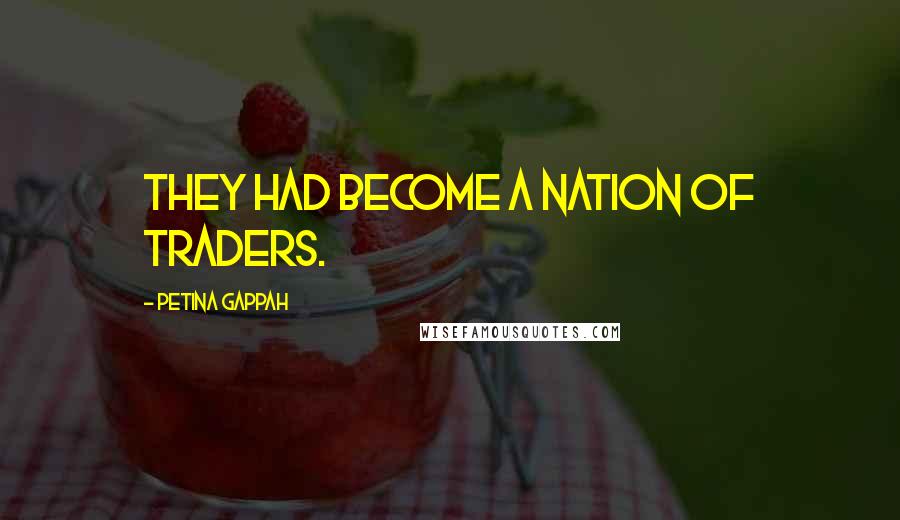 Petina Gappah Quotes: They had become a nation of traders.