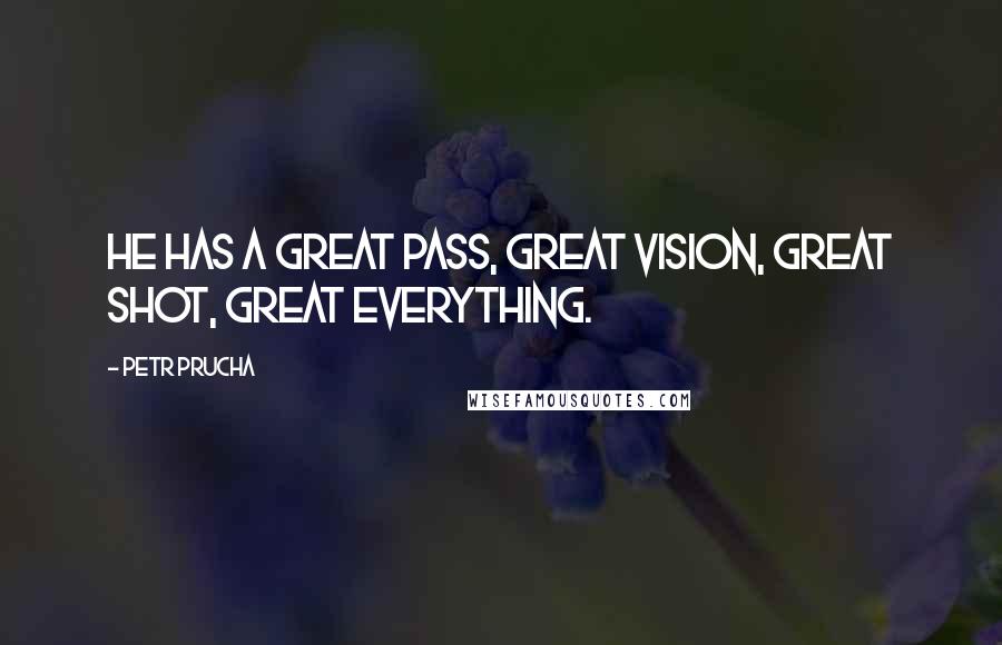Petr Prucha Quotes: He has a great pass, great vision, great shot, great everything.