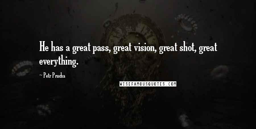 Petr Prucha Quotes: He has a great pass, great vision, great shot, great everything.