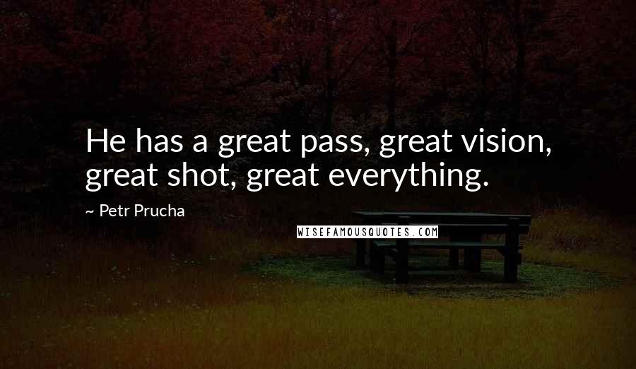 Petr Prucha Quotes: He has a great pass, great vision, great shot, great everything.