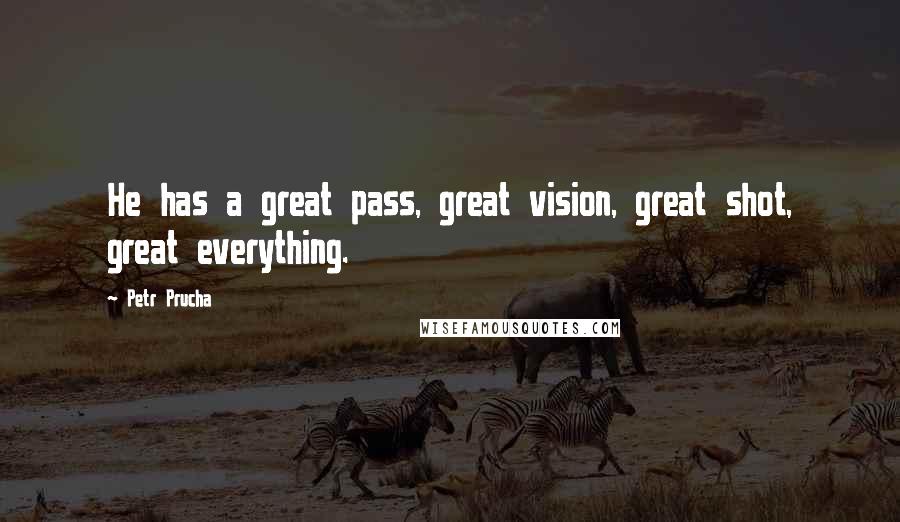 Petr Prucha Quotes: He has a great pass, great vision, great shot, great everything.