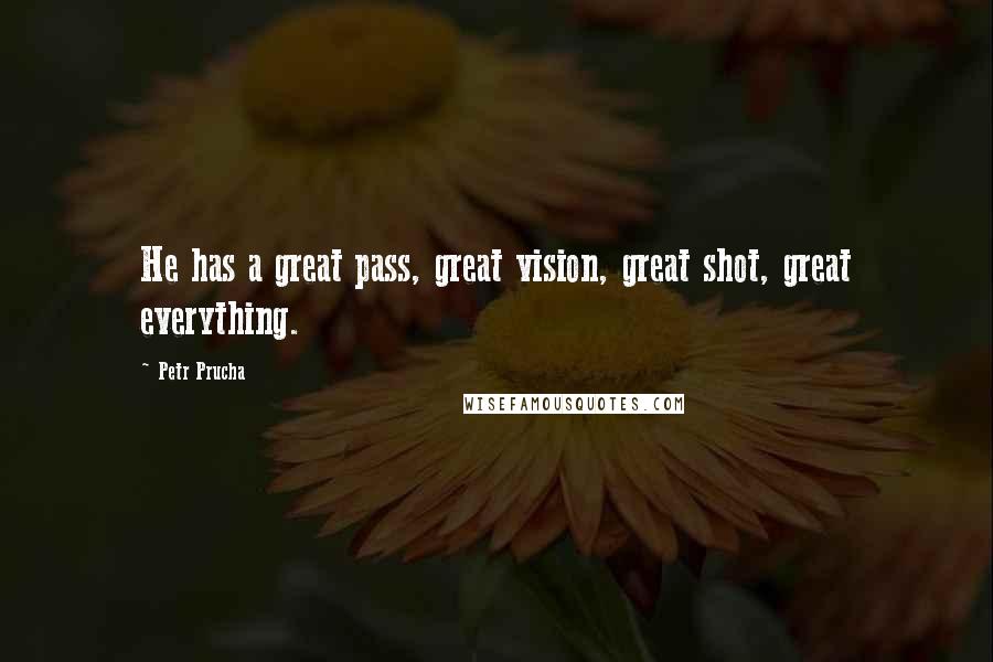 Petr Prucha Quotes: He has a great pass, great vision, great shot, great everything.