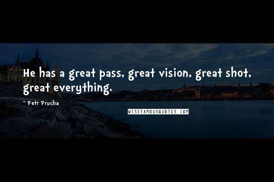 Petr Prucha Quotes: He has a great pass, great vision, great shot, great everything.