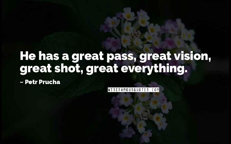 Petr Prucha Quotes: He has a great pass, great vision, great shot, great everything.