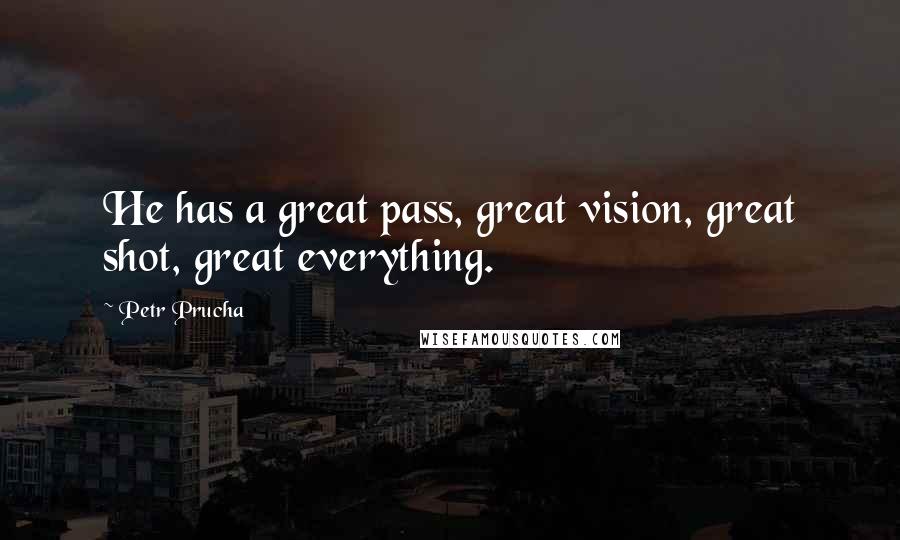 Petr Prucha Quotes: He has a great pass, great vision, great shot, great everything.
