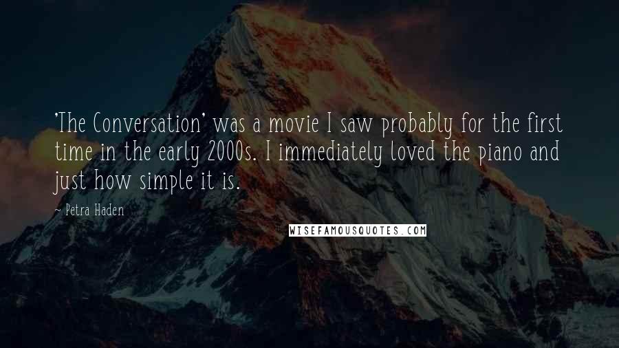 Petra Haden Quotes: 'The Conversation' was a movie I saw probably for the first time in the early 2000s. I immediately loved the piano and just how simple it is.