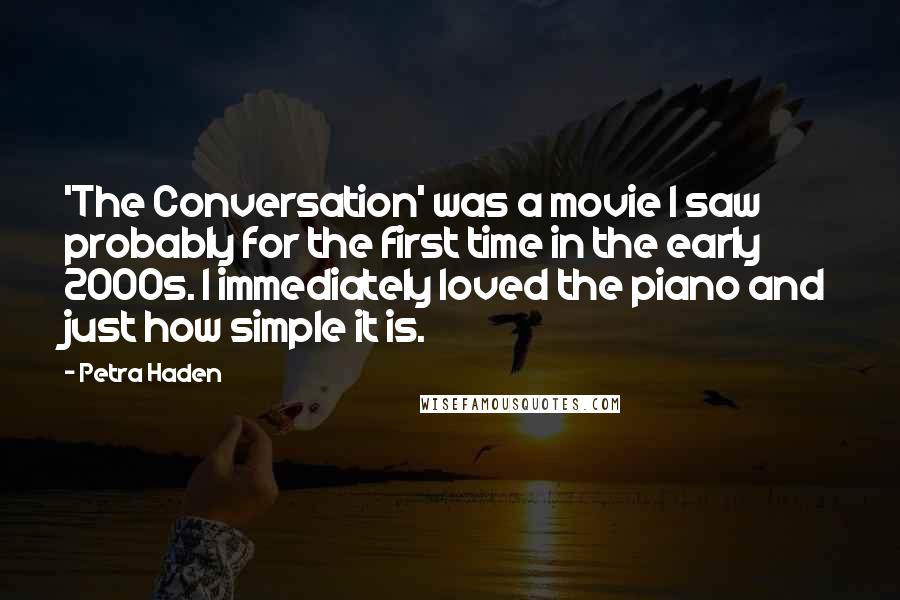 Petra Haden Quotes: 'The Conversation' was a movie I saw probably for the first time in the early 2000s. I immediately loved the piano and just how simple it is.