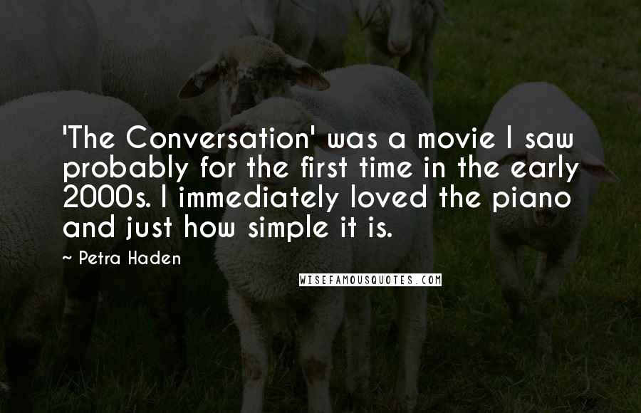 Petra Haden Quotes: 'The Conversation' was a movie I saw probably for the first time in the early 2000s. I immediately loved the piano and just how simple it is.