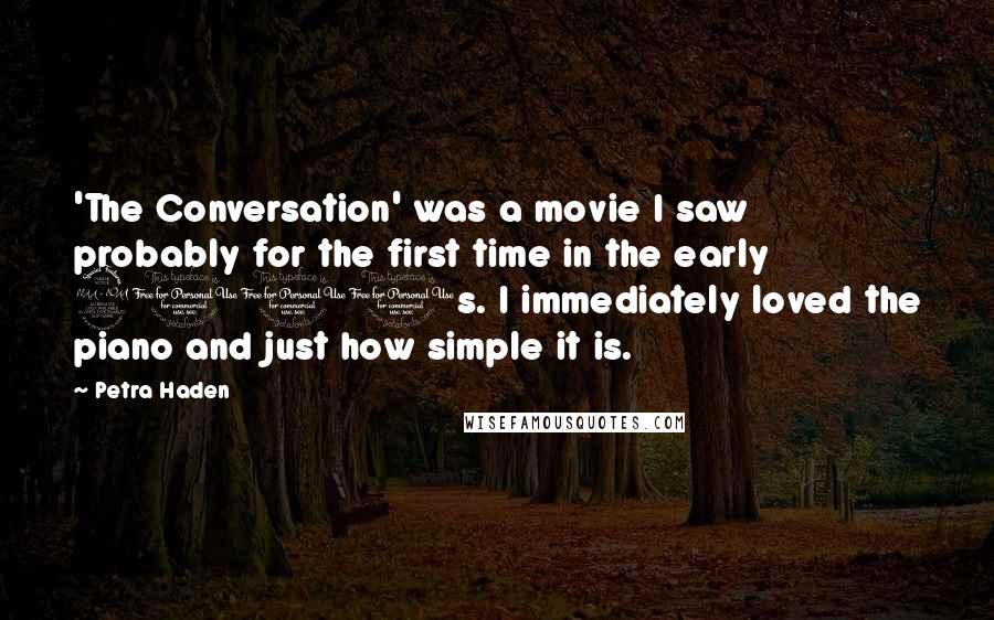 Petra Haden Quotes: 'The Conversation' was a movie I saw probably for the first time in the early 2000s. I immediately loved the piano and just how simple it is.