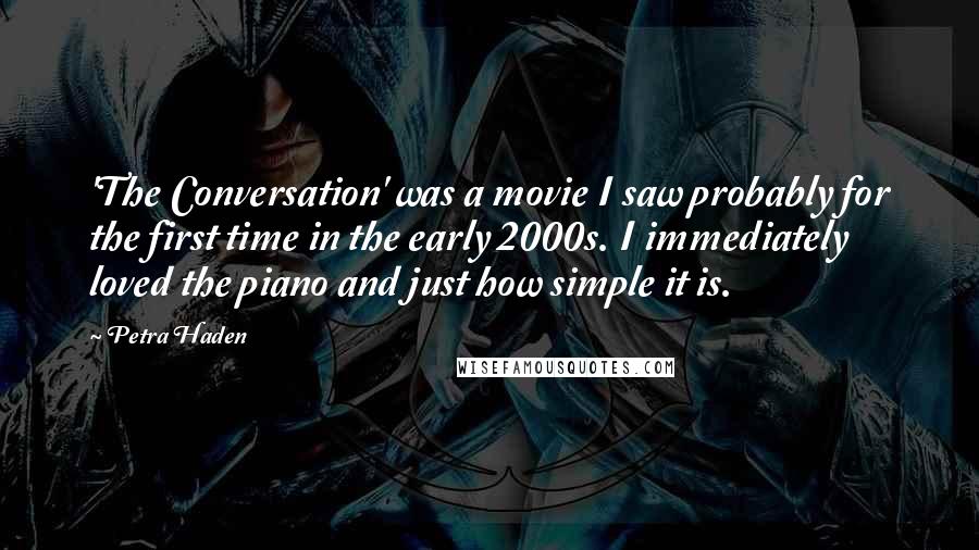 Petra Haden Quotes: 'The Conversation' was a movie I saw probably for the first time in the early 2000s. I immediately loved the piano and just how simple it is.