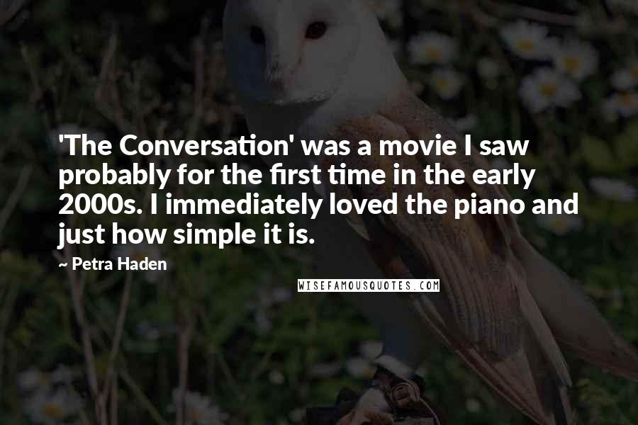 Petra Haden Quotes: 'The Conversation' was a movie I saw probably for the first time in the early 2000s. I immediately loved the piano and just how simple it is.