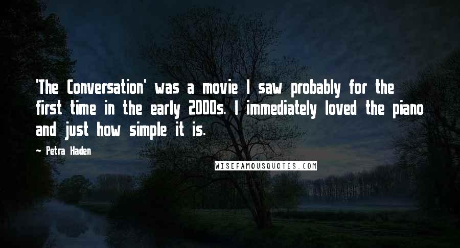 Petra Haden Quotes: 'The Conversation' was a movie I saw probably for the first time in the early 2000s. I immediately loved the piano and just how simple it is.