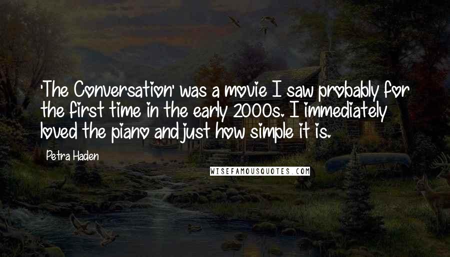 Petra Haden Quotes: 'The Conversation' was a movie I saw probably for the first time in the early 2000s. I immediately loved the piano and just how simple it is.