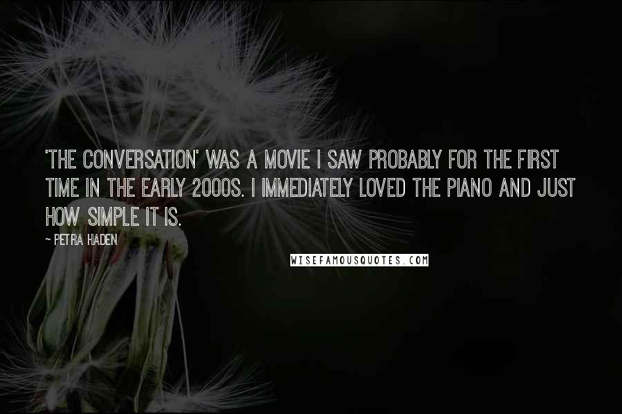 Petra Haden Quotes: 'The Conversation' was a movie I saw probably for the first time in the early 2000s. I immediately loved the piano and just how simple it is.