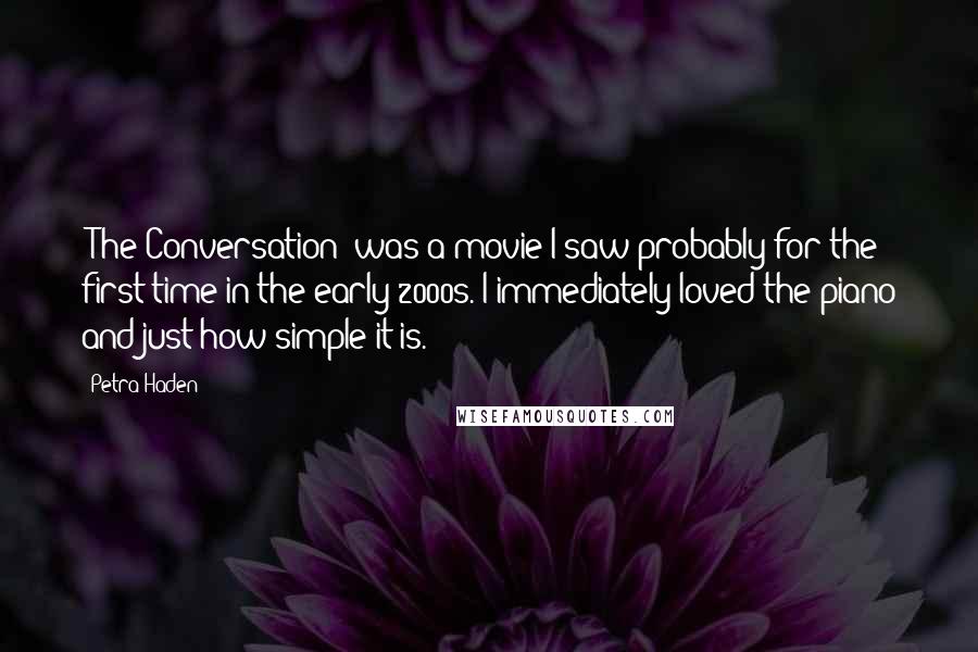 Petra Haden Quotes: 'The Conversation' was a movie I saw probably for the first time in the early 2000s. I immediately loved the piano and just how simple it is.