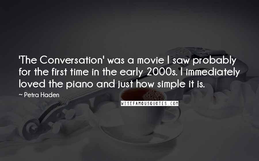 Petra Haden Quotes: 'The Conversation' was a movie I saw probably for the first time in the early 2000s. I immediately loved the piano and just how simple it is.