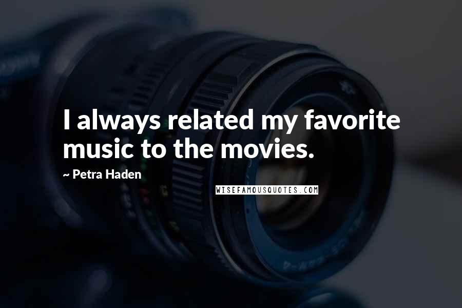 Petra Haden Quotes: I always related my favorite music to the movies.