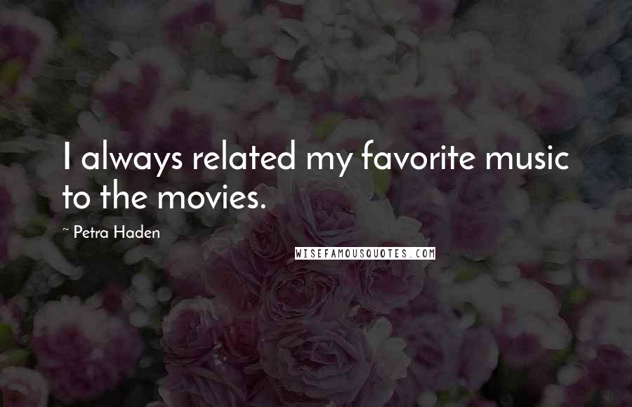 Petra Haden Quotes: I always related my favorite music to the movies.