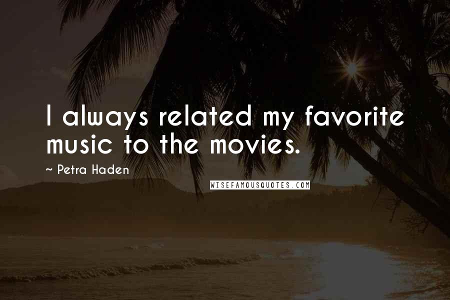 Petra Haden Quotes: I always related my favorite music to the movies.