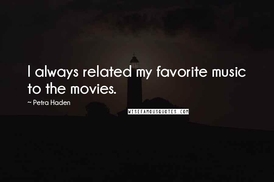 Petra Haden Quotes: I always related my favorite music to the movies.