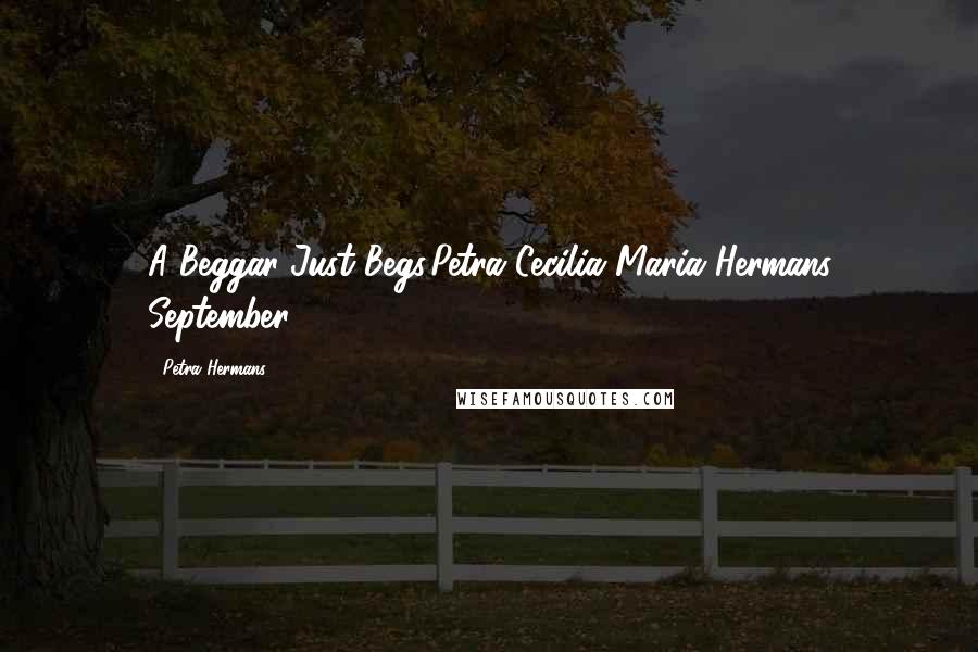 Petra Hermans Quotes: A Beggar Just Begs,Petra Cecilia Maria Hermans September 6, 2016