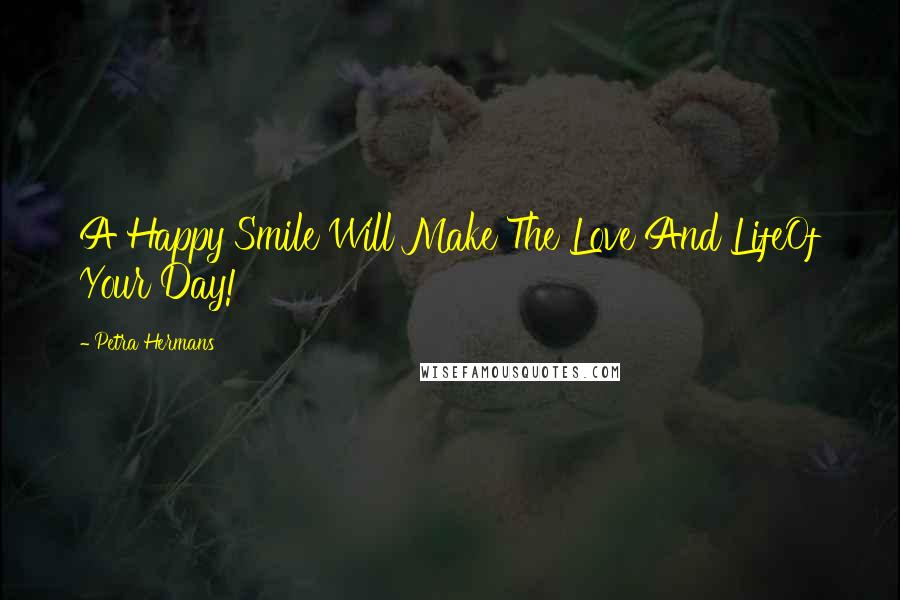 Petra Hermans Quotes: A Happy Smile Will Make The Love And LifeOf Your Day!