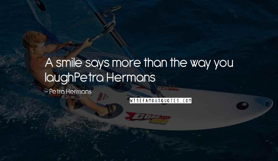 Petra Hermans Quotes: A smile says more than the way you laughPetra Hermans
