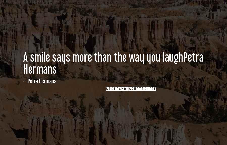 Petra Hermans Quotes: A smile says more than the way you laughPetra Hermans