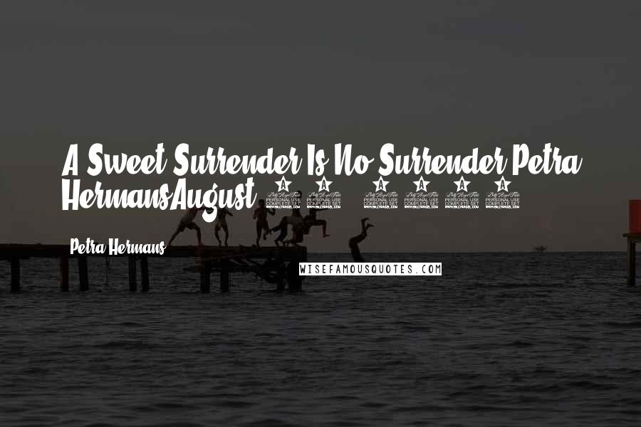 Petra Hermans Quotes: A Sweet Surrender Is No Surrender.Petra HermansAugust 28, 2016