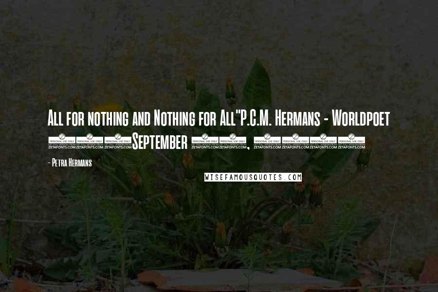 Petra Hermans Quotes: All for nothing and Nothing for All"P.C.M. Hermans - Worldpoet 546September 21, 2016