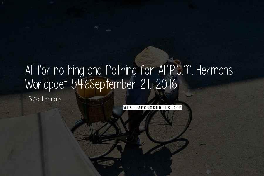 Petra Hermans Quotes: All for nothing and Nothing for All"P.C.M. Hermans - Worldpoet 546September 21, 2016