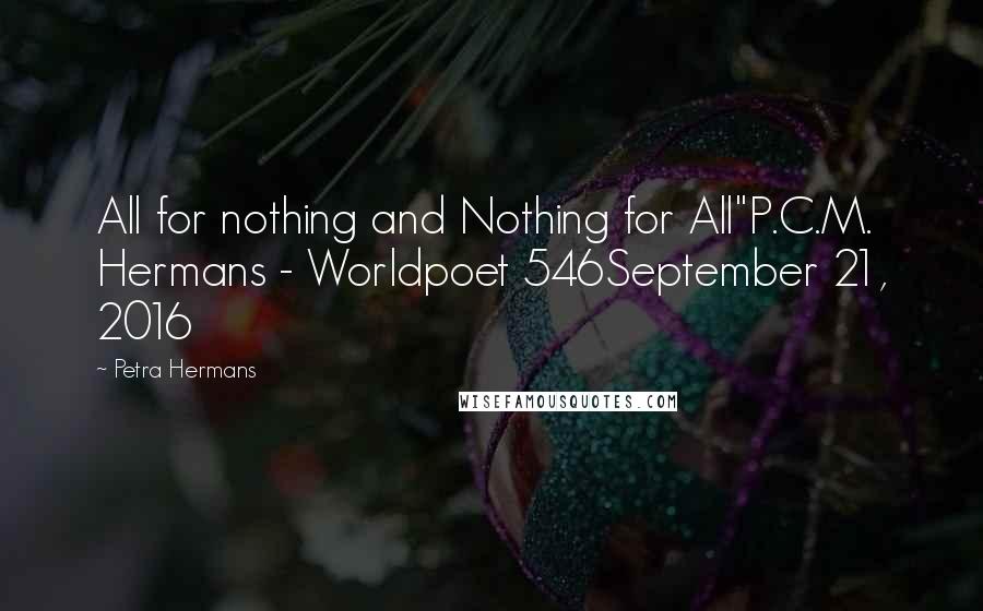 Petra Hermans Quotes: All for nothing and Nothing for All"P.C.M. Hermans - Worldpoet 546September 21, 2016