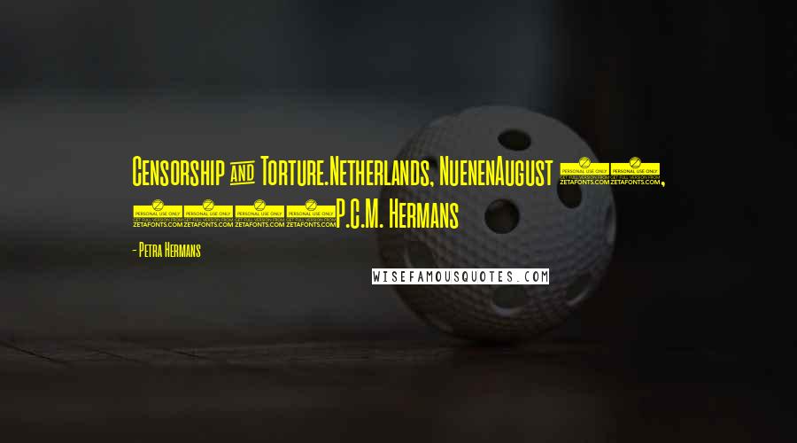 Petra Hermans Quotes: Censorship & Torture.Netherlands, NuenenAugust 17, 2016P.C.M. Hermans