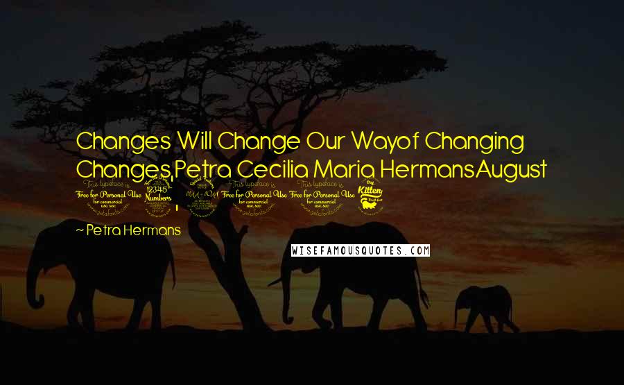 Petra Hermans Quotes: Changes Will Change Our Wayof Changing Changes,Petra Cecilia Maria HermansAugust 13, 2016