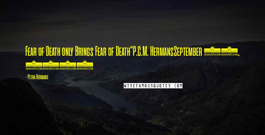 Petra Hermans Quotes: Fear of Death only Brings Fear of Death"P.C.M. HermansSeptember 26, 2016