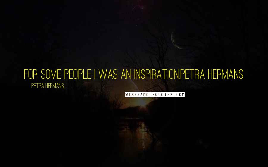Petra Hermans Quotes: For some people I was an inspiration.Petra Hermans