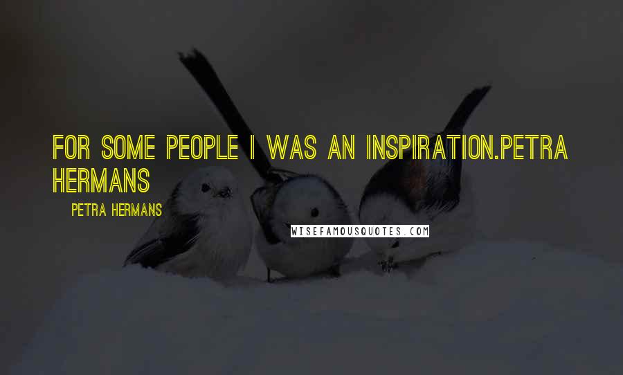 Petra Hermans Quotes: For some people I was an inspiration.Petra Hermans