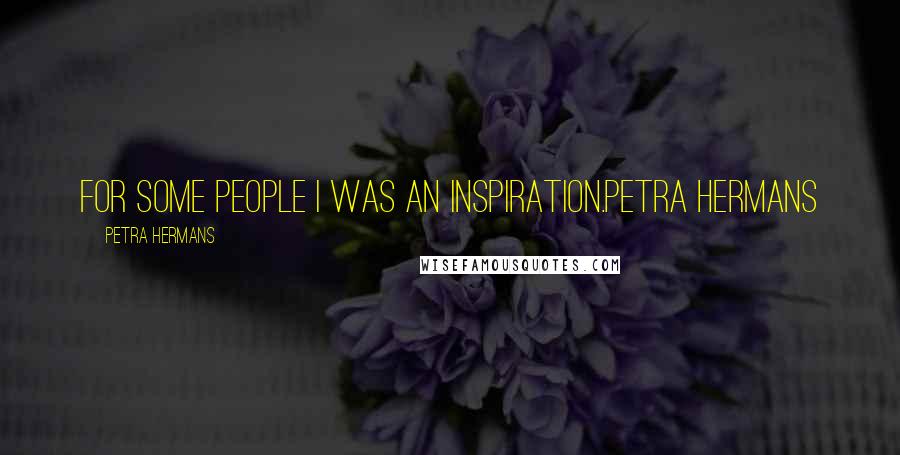 Petra Hermans Quotes: For some people I was an inspiration.Petra Hermans