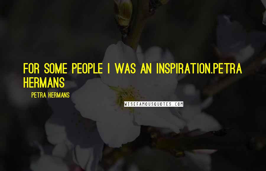 Petra Hermans Quotes: For some people I was an inspiration.Petra Hermans
