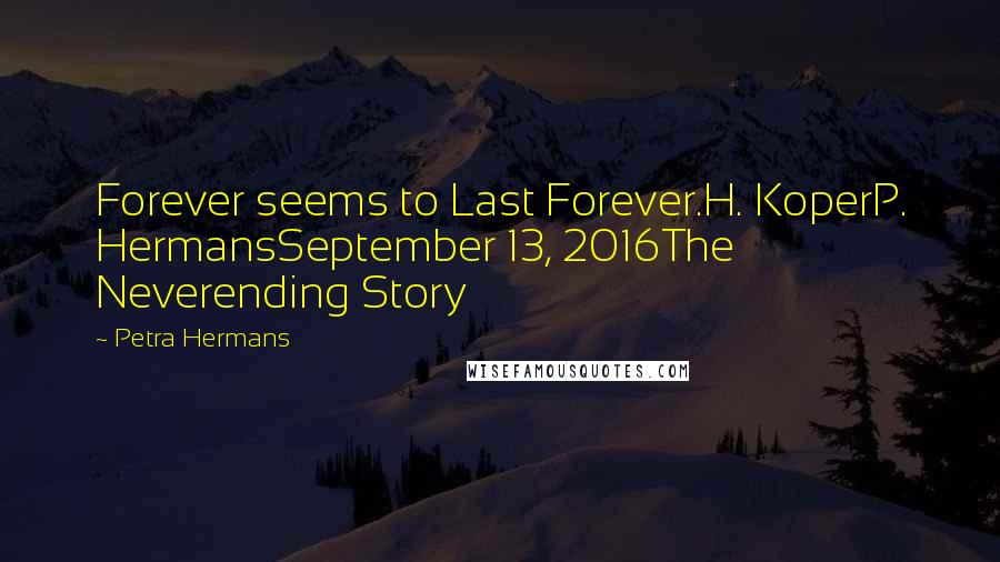 Petra Hermans Quotes: Forever seems to Last Forever.H. KoperP. HermansSeptember 13, 2016The Neverending Story