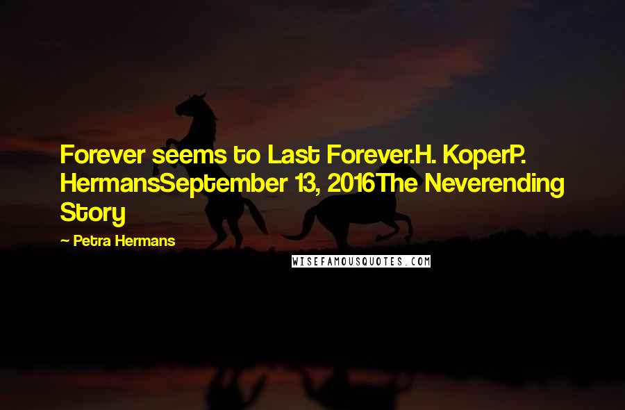 Petra Hermans Quotes: Forever seems to Last Forever.H. KoperP. HermansSeptember 13, 2016The Neverending Story