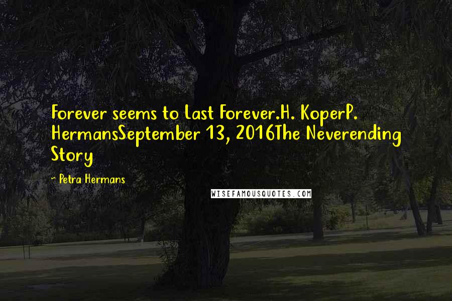 Petra Hermans Quotes: Forever seems to Last Forever.H. KoperP. HermansSeptember 13, 2016The Neverending Story