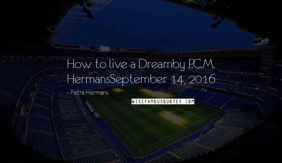 Petra Hermans Quotes: How to live a Dreamby P.C.M. HermansSeptember 14, 2016