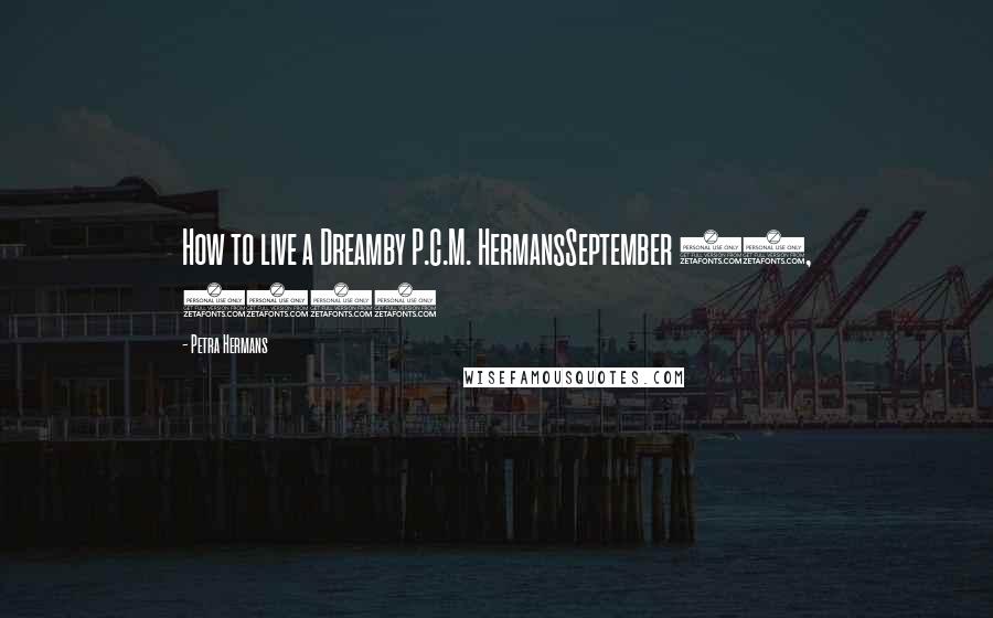 Petra Hermans Quotes: How to live a Dreamby P.C.M. HermansSeptember 14, 2016