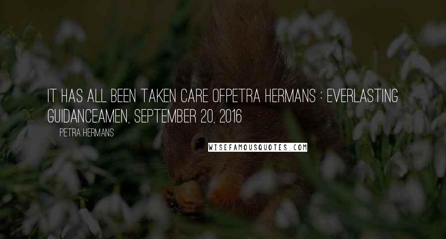 Petra Hermans Quotes: It has All been taken care ofPetra Hermans : Everlasting GuidanceAmen, September 20, 2016