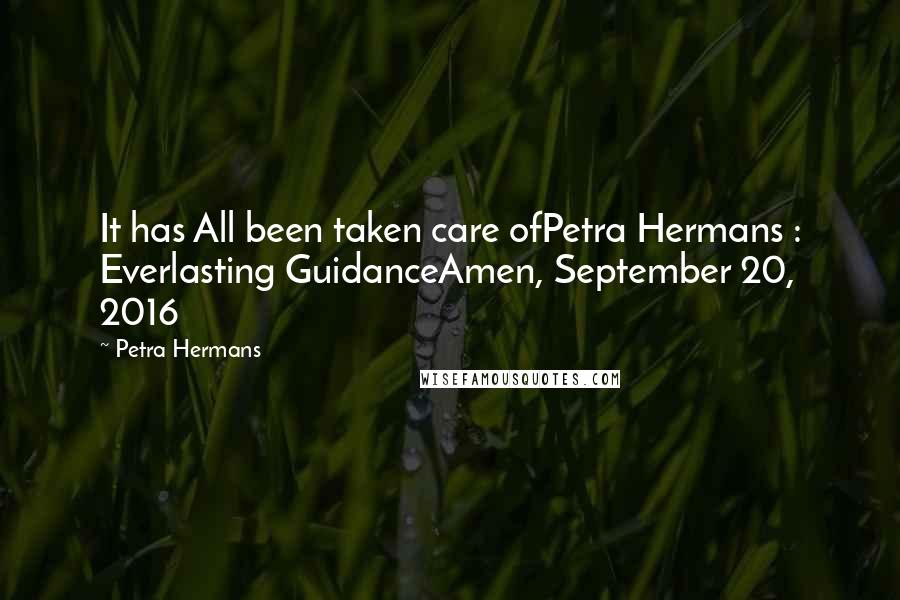 Petra Hermans Quotes: It has All been taken care ofPetra Hermans : Everlasting GuidanceAmen, September 20, 2016