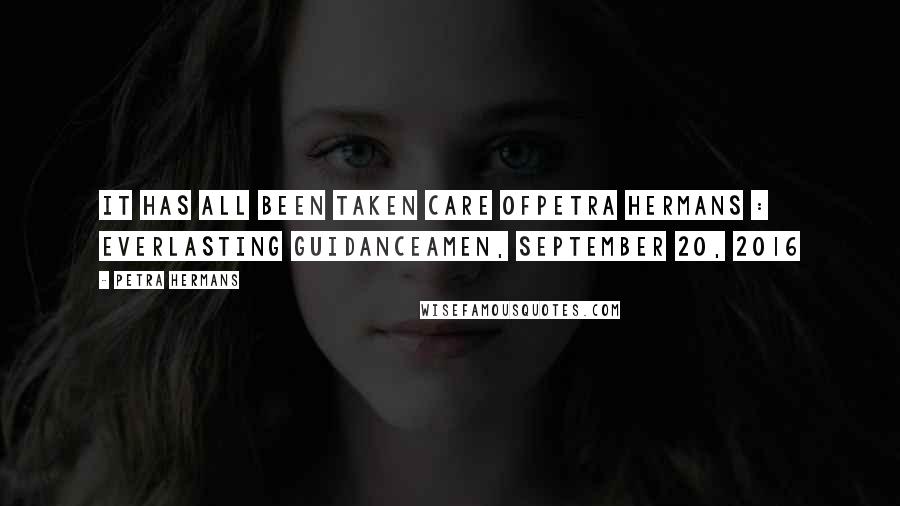 Petra Hermans Quotes: It has All been taken care ofPetra Hermans : Everlasting GuidanceAmen, September 20, 2016